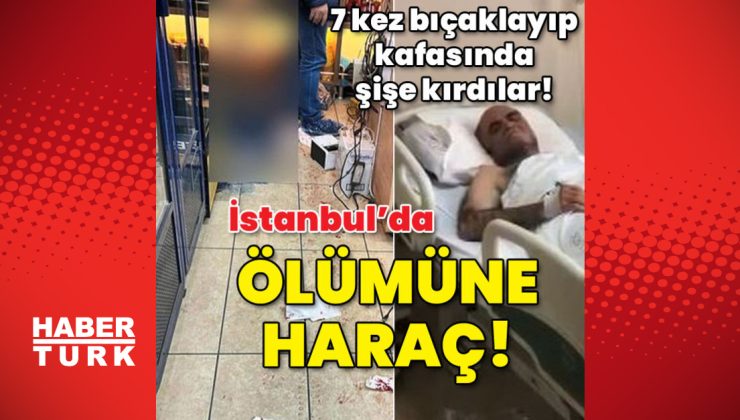 7 kez bıçaklayıp kafasında şişe kırdılar! İstanbul’da ölümüne haraç!