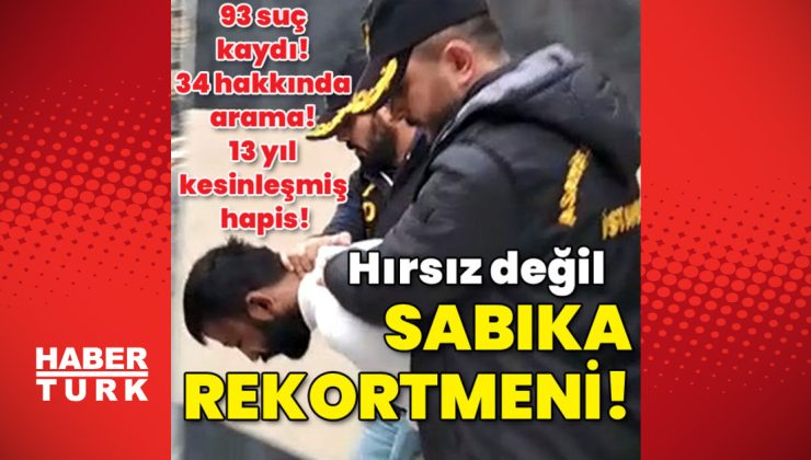 93 suç kaydı! 34 hakkında aranma! 13 yıl kesinleşmiş hapis! Hırsız değil sabıka rekortmeni!