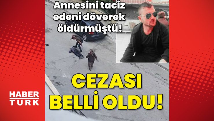 Annesini taciz edeni döverek öldürmüştü! Cezası belli oldu!