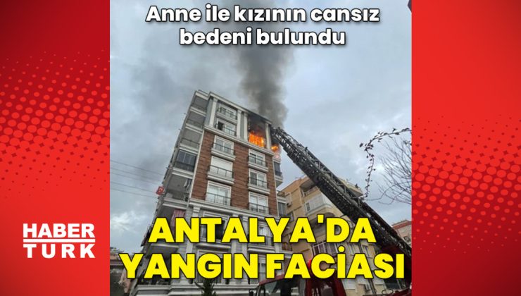 Antalya’da yangın faciası