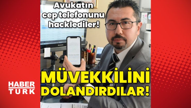 Avukatın cep telefonunu hacklediler! Müvekkilini dolandırdılar!