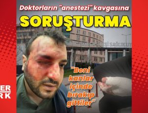 Doktorların “anestezi” kavgasına soruşturma!