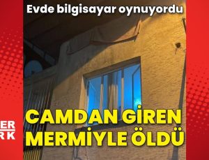 Evde bilgisayar oynuyordu, camdan giren mermiyle öldü!