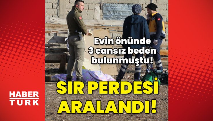 Evin önünde 3 ceset bulunmuştu! Sır perdesi aralandı!