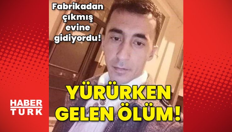 Evine gidiyordu! Yürürken gelen ölüm!