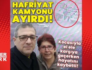 Hafriyat kamyonu ayırdı! Eşiyle el ele karşıya geçerken hayatını kaybetti