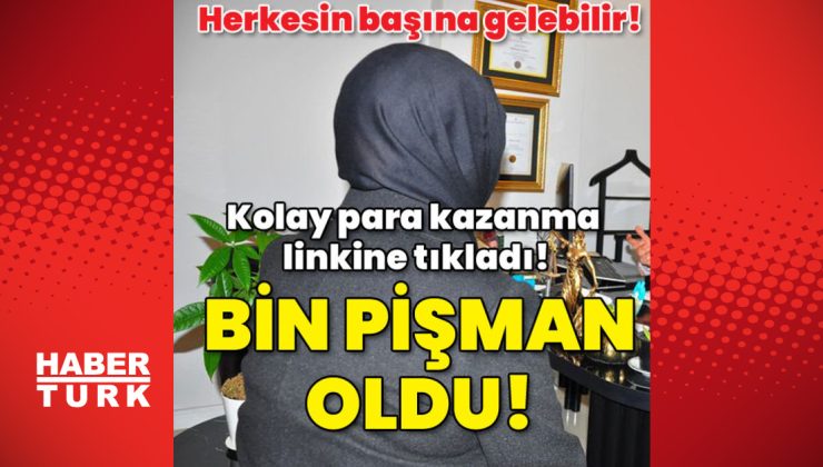 Herkesin başına gelebilir! Kolay para kazanma linkine tıkladı! Bin pişman oldu!