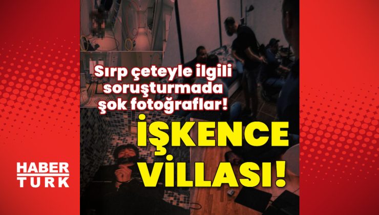 İşkence villası! Sırp çeteyle ilgili soruşturmada şok fotoğraflar