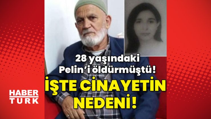 İşte 28 yaşındaki Pelin’i öldürme nedeni!