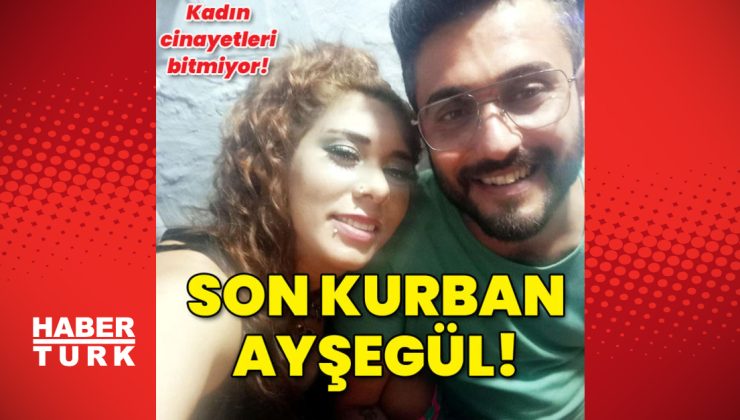 Kadın cinayeti bitmiyor! Son kurban Ayşegül!