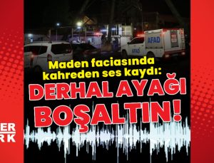 Maden faciasında kahreden sözler: Derhal ayağı boşaltın!