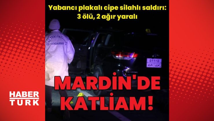 Mardin’de yabancı plakalı cipe silahlı saldırı: 3 ölü, 2 yaralı