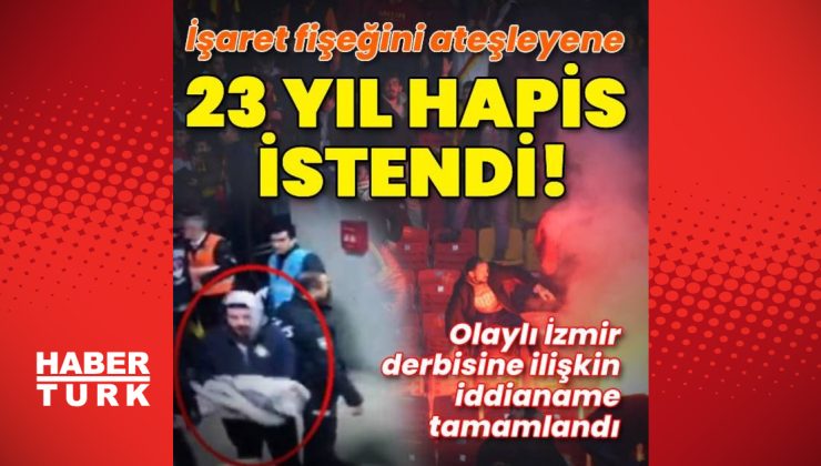 Olaylı İzmir derbisinde işaret fişeği atana 23 yıl istendi!