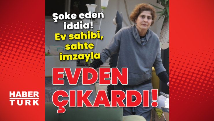 Şoke eden iddia! Ev sahibi, sahte imzayla evden çıkardı