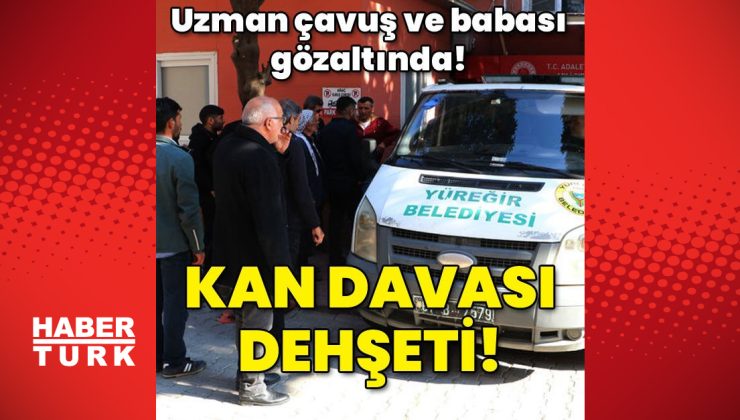 Uzman çavuş ve babası gözaltında! Kan davası dehşeti!