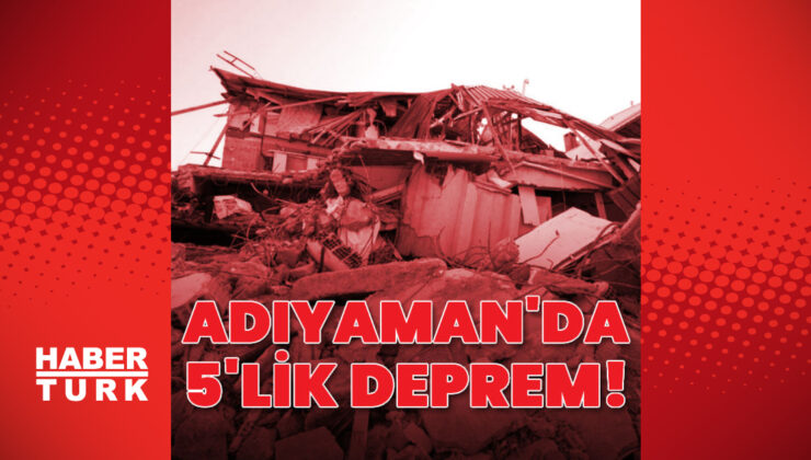 Adıyaman’da 5 büyüklüğünde deprem