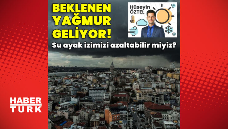 Beklenen yağmur geliyor! Su ayak izimizi azaltabilir miyiz?