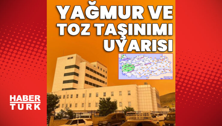 Meteoroloji’den yağmur ve toz taşınımı uyarısı