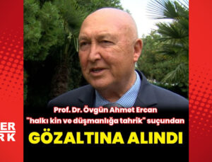 Prof. Dr. Övgün Ahmet Ercan, gözaltına alındı