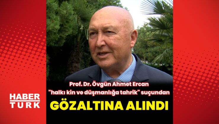 Prof. Dr. Övgün Ahmet Ercan, gözaltına alındı