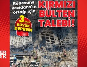 Rönesans Rezidans’ın ortağı için kırmızı bülten talebi!