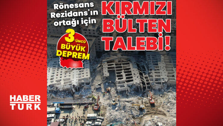 Rönesans Rezidans’ın ortağı için kırmızı bülten talebi!