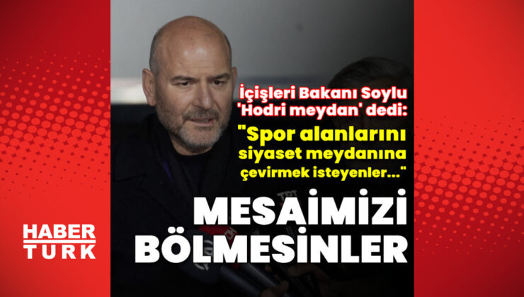 Soylu: Mesaimizi bölmek isterlerse böleriz, hodri meydan