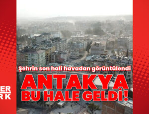 Tarihi Antakya’da son durum!