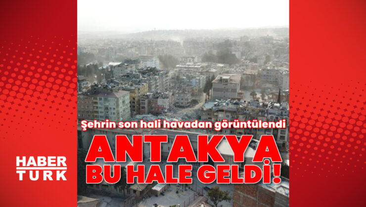 Tarihi Antakya’da son durum!