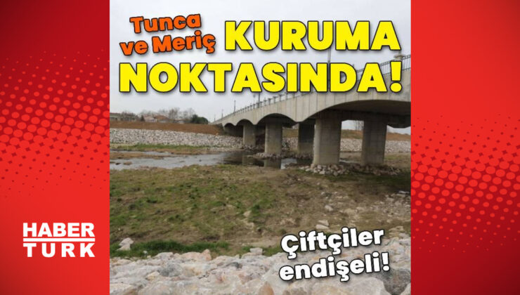 Tunca ve Meriç kuruma noktasında, çiftçi endişeli!