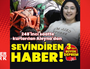 248’inci saatte kurtarılan Aleyna’dan sevindiren haber!