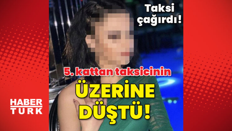 5. kattan taksicinin üzerine düştü!