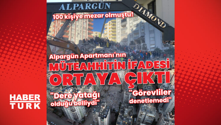 Alpargün Apartmanı’nın müteahhidinin ifadesi ortaya çıktı