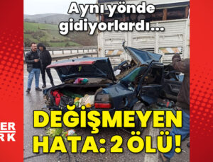 Aynı yönde gidiyorlardı… Değişmeyen hata: 2 ölü!