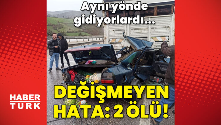 Aynı yönde gidiyorlardı… Değişmeyen hata: 2 ölü!