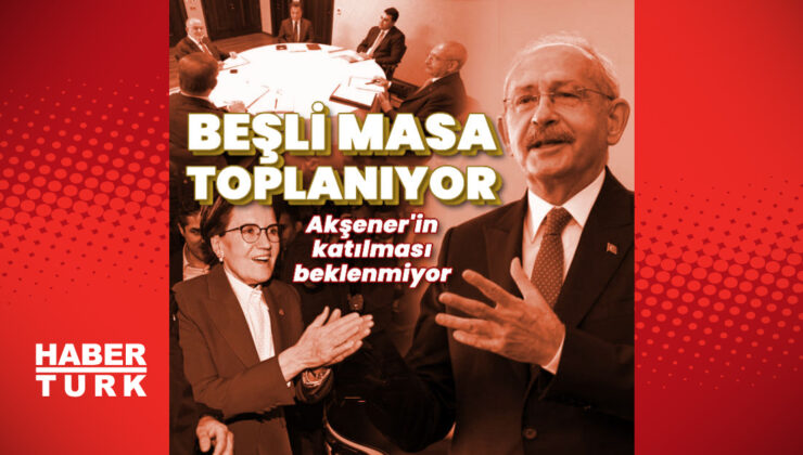 Beşli Masa toplanıyor! Cumhurbaşkanı adaylığı görüşülecek