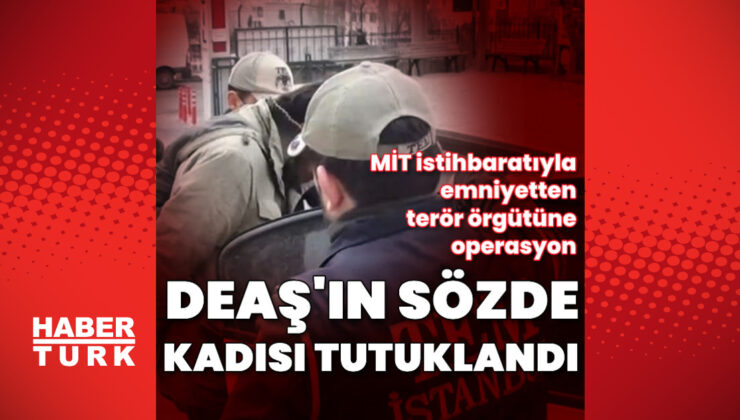 DEAŞ’ın sözde kadısı İstanbul’da yakalandı!