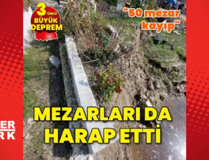 Depremler mezarları da harap etti