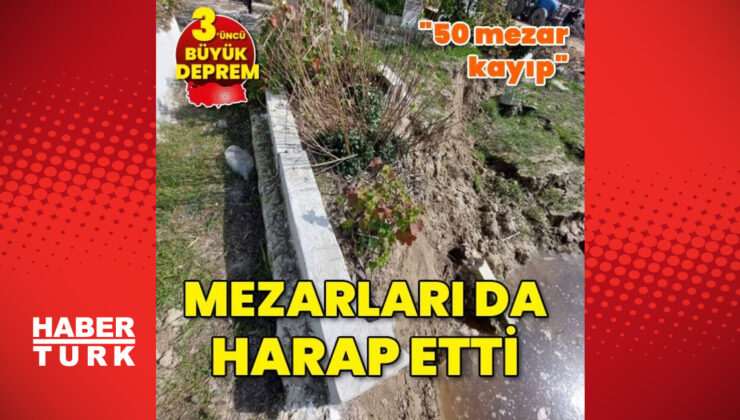 Depremler mezarları da harap etti