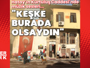 Hatay’da enkazlar arasında nostalji: Keşke burada olsaydın…