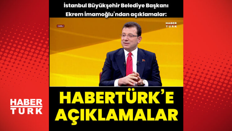 İmamoğlu’ndan Habertürk’e açıklamalar