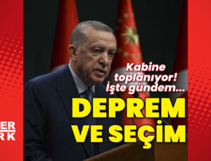 Kabine toplanıyor! Gündemde deprem ve seçimler var