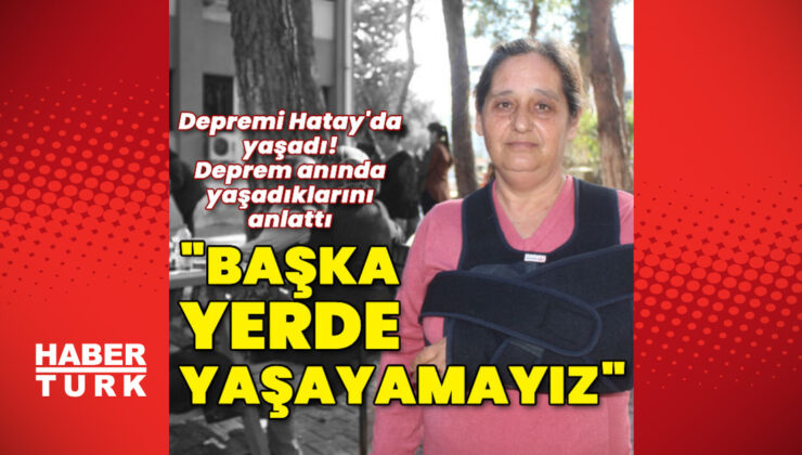 “Lütfen Hatay’ı ayağa kaldırın, başka yerde yaşayamayız”