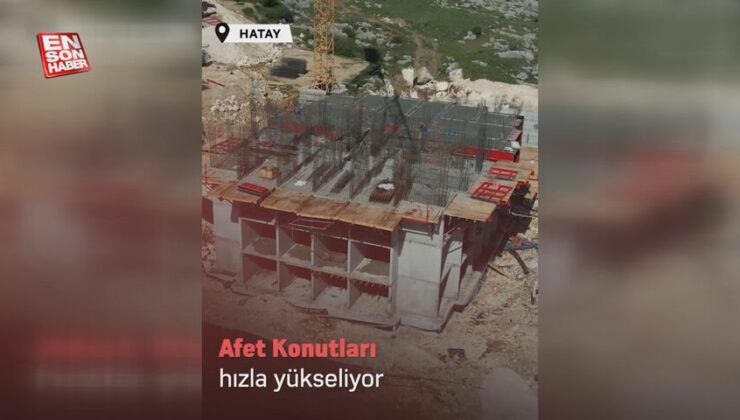 Hatay’da afet konutları süratle yükseliyor