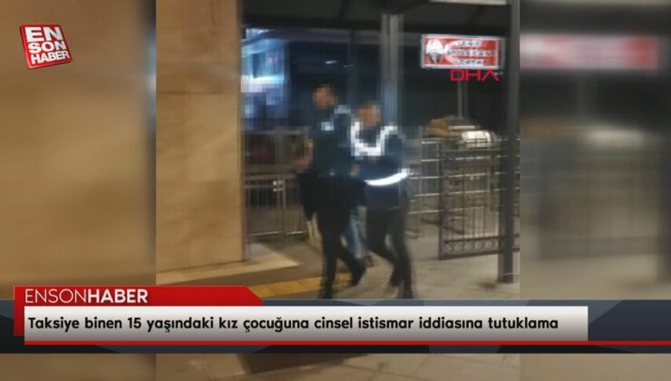 İzmir’de taksiye binen 15 yaşındaki kız çocuğuna cinsel istismar argümanına tutuklama