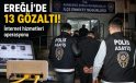 Karadeniz Ereğli’de internet hizmetleri operasyonu: 13 gözaltı