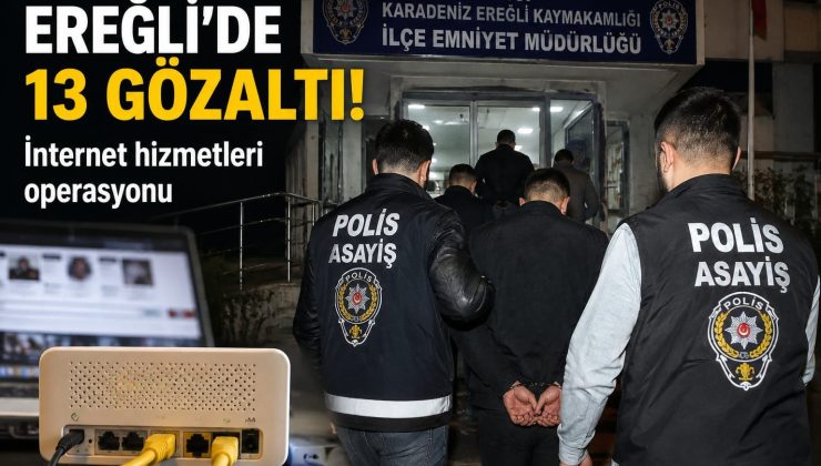 Karadeniz Ereğli’de internet hizmetleri operasyonu: 13 gözaltı
