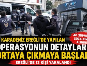 Karadeniz Ereğli’de yapılan operasyonun detayları ortaya çıkmaya başladı