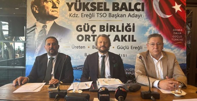 Balcı: TSO seçiminde hedefimiz ortak akılla büyüyen bir Ereğli